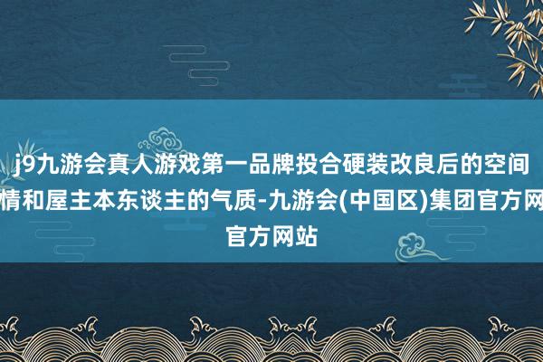 j9九游会真人游戏第一品牌投合硬装改良后的空间激情和屋主本东谈主的气质-九游会(中国区)集团官方网站